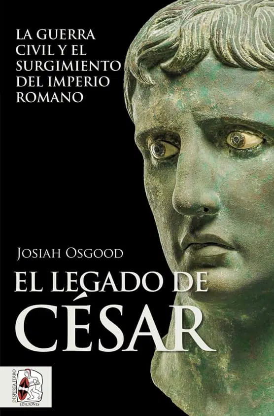 El legado de César. La guerra civil y el surgimiento del Imperio romano augusto, de Josiah Osgood